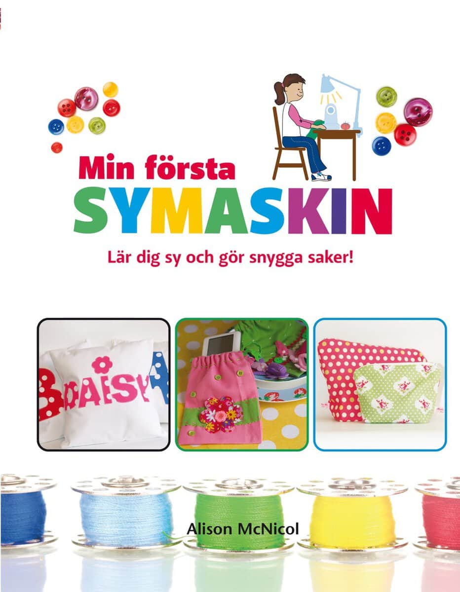 Alison McNicol : Min första symaskin : lär dig sy och gör snygga saker