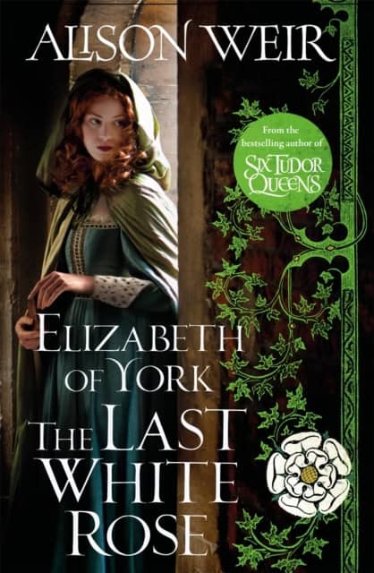 Alison Weir : Elizabeth of York, the Last White Rose