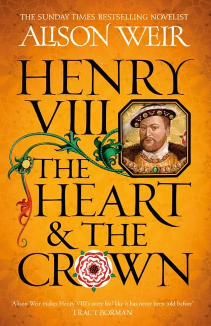 Alison Weir : Henry VIII: The Heart and the Crown