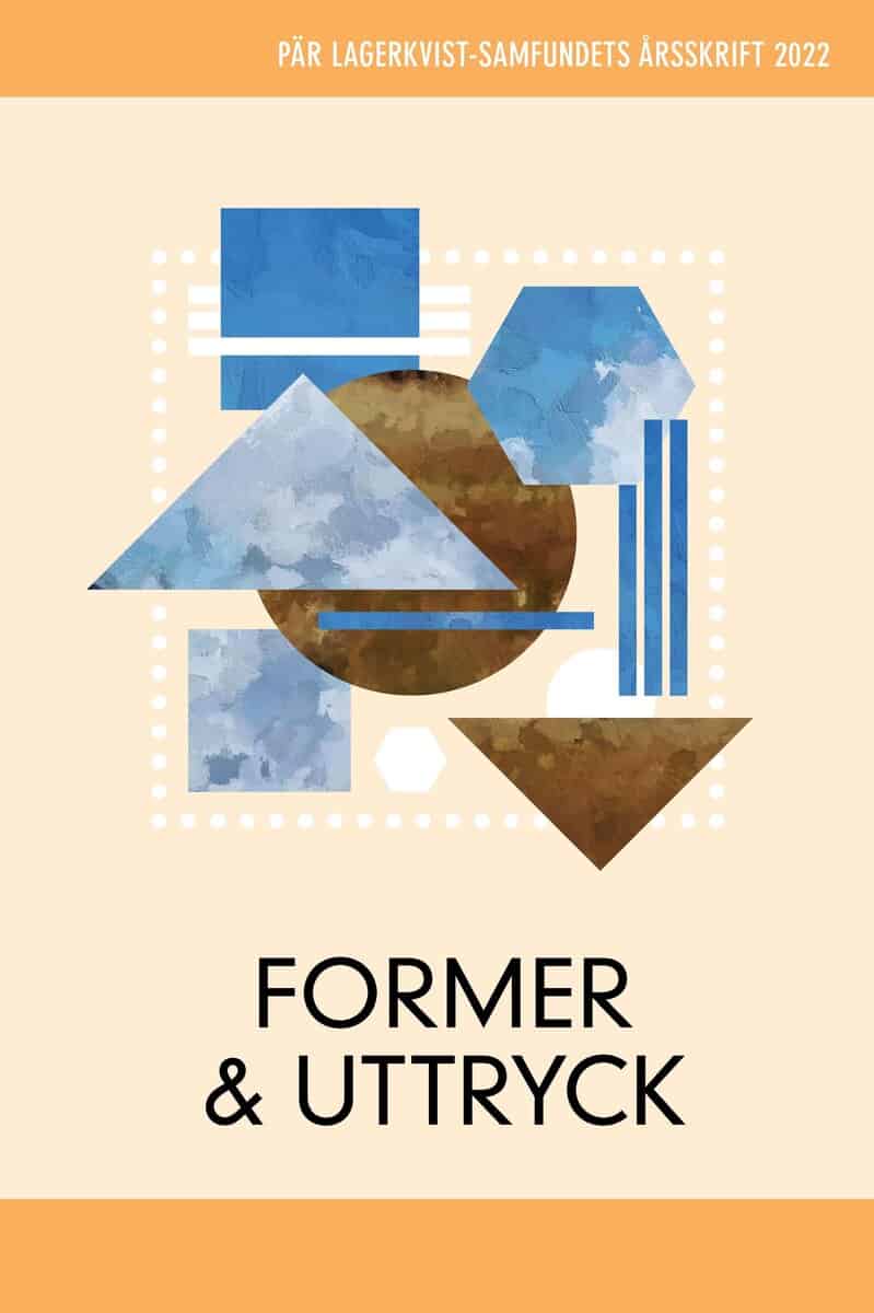 Almström, Rolf ; Carlquist, Sam ; Carlsson Redell, Petra ; Davidsson, Cecilia ; Eriksson, Magnus ; Forsgren, Peter ; Gardell, Jonas ; Grimwalker, Caroline ; Hedling, Erik ; Hellström, Martin ; Hjorth, Elisabeth ; Jönsson, Maria ; Küchen, Maria ; Löfvendahl, Erik ; Rosenberg, Göran ; Schiöler, Niklas ; Schueler, Kaj ; Schulze, Anna ; Wintoft, Åsa : Former och uttryck. Pär Lagerkvist-samfundets årsskrift, 2022