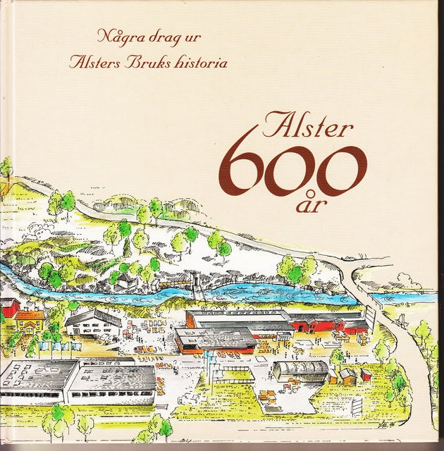 Alster 600 År : Några drag ur Alsters Bruks Historia