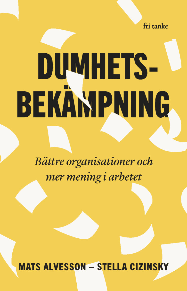 Alvesson, Mats; Cizinsky, Stella : Dumhetsbekämpning : bättre organisationer och mer mening i arbetet