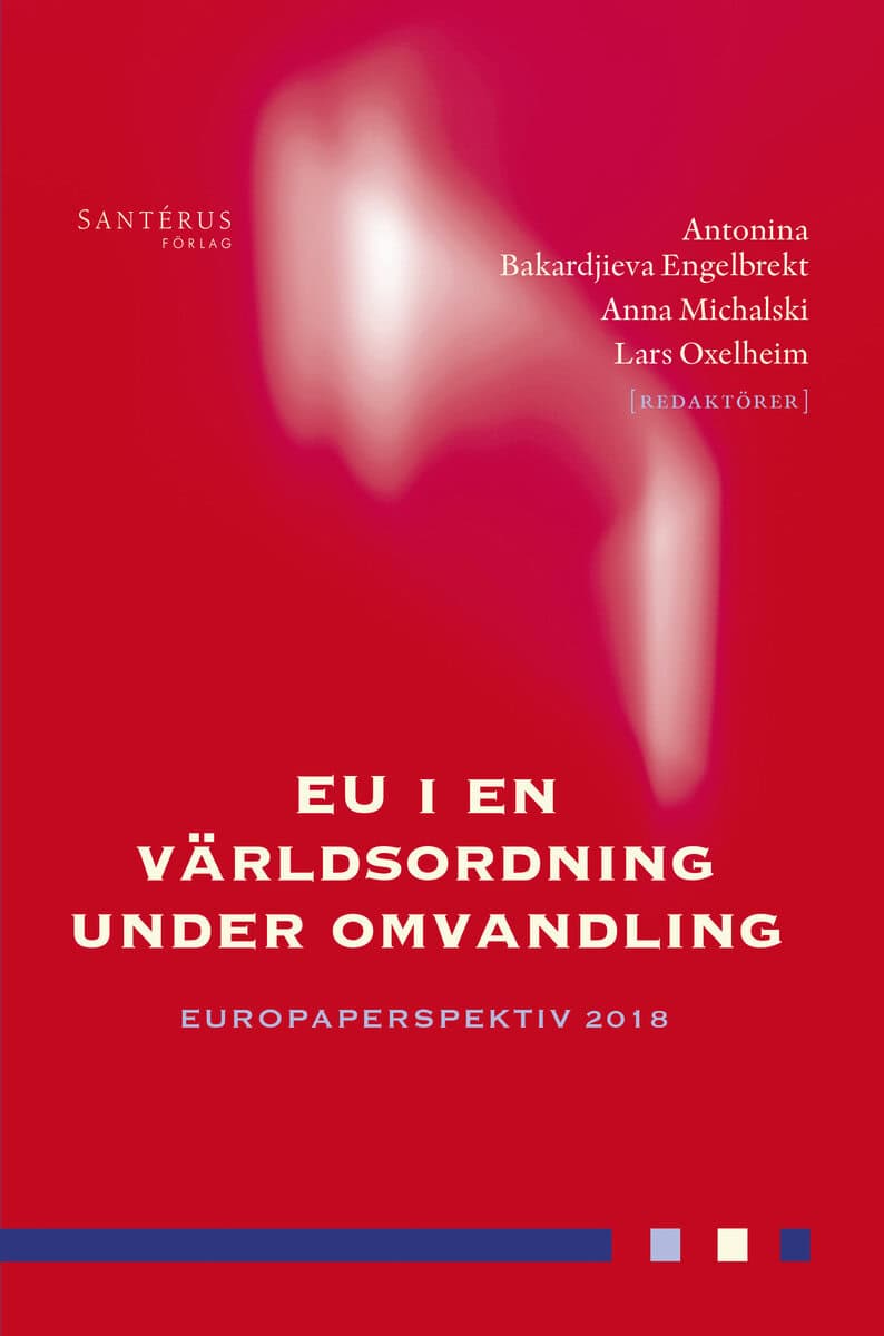 Alvstam, Claes G. ; Blombäck, Sofie ; Braunerhjelm, Pontus ; Brommesson, Douglas ; Cramér, Per ; Ekengren, Ann-Marie ; Eklund, Johan E. ; Fägersten, Björn ; Jagers, Sverker C. ; Lindberg, Lena ; Nilsson, Frida ; Sterner, Thomas ; Wennerström, Erik O. ; Zurek, Karolina : EU i en världsordning under omvandling