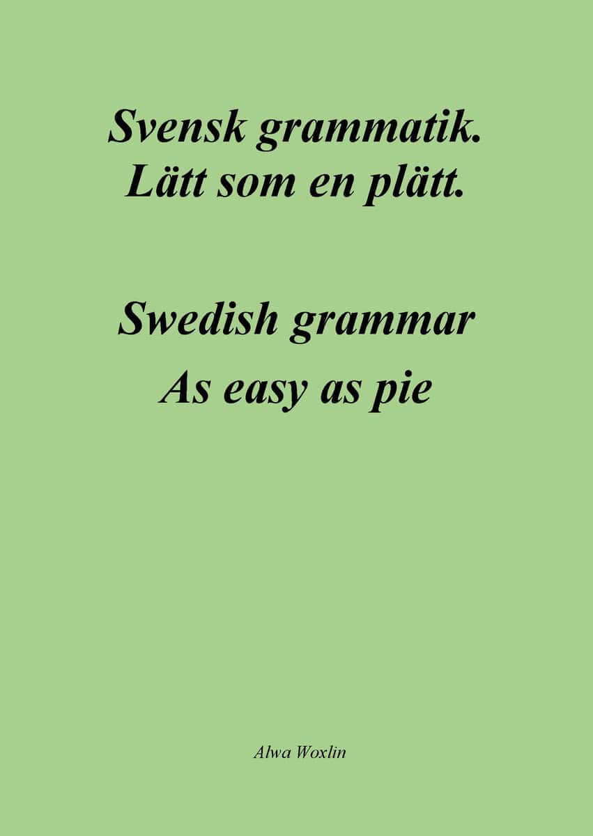 Alwa Woxlin : Svensk grammatik : lätt som en plätt / Swedish grammar : as easy as pie