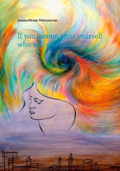 Amanuel F.W : If you cannot trust yourself who will you trust