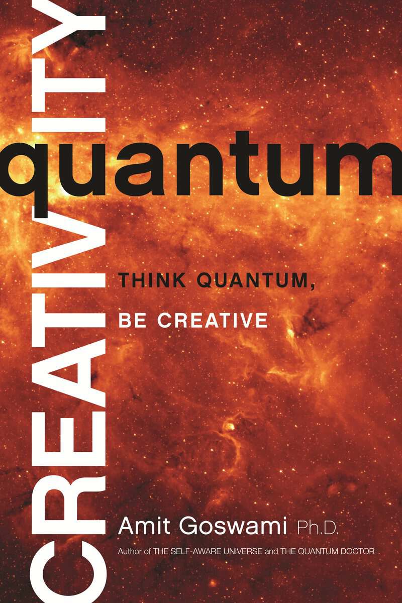 Amit Goswami : Quantum creativity - think quantum, be creative