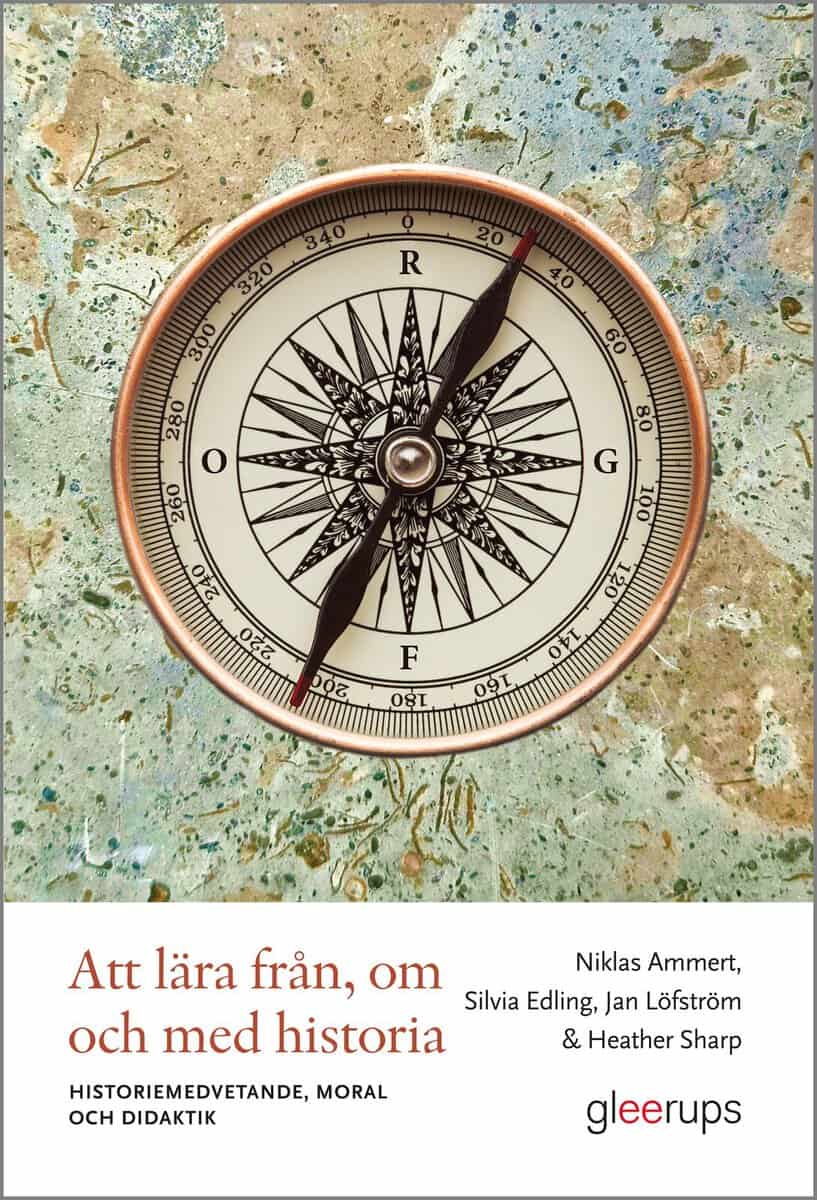 Ammert, Niklas ; Edling, Silvia ; Löfström, Jan ; Sharp, Heather : Att lära från, om och med historia : Historiemedvetande, moral och didaktik