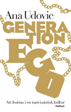 Ana Udovic : Generation Ego : att fostras i en narcissistisk kultur