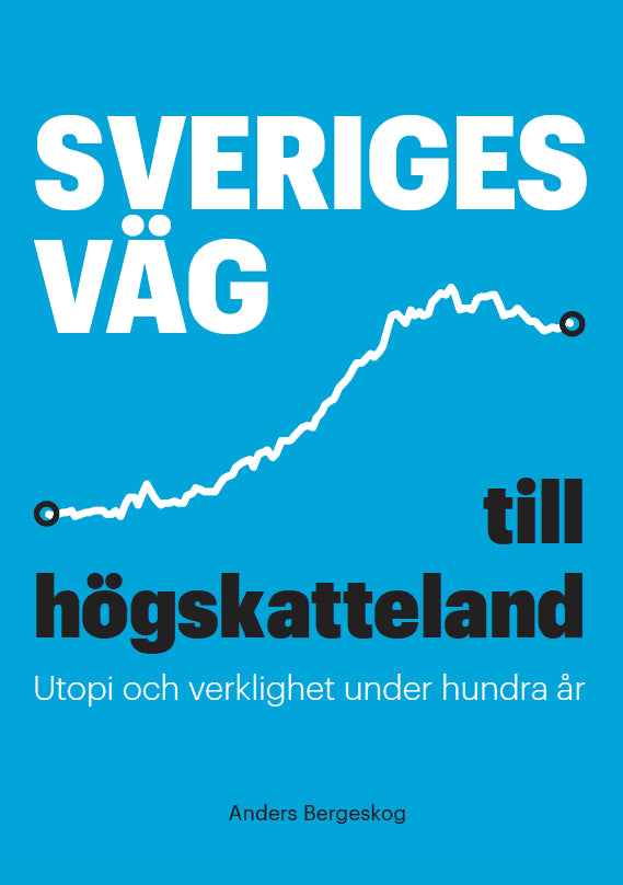 Anders Bergeskog : Sveriges väg till högskatteland : utopi och verklighet under hundra år