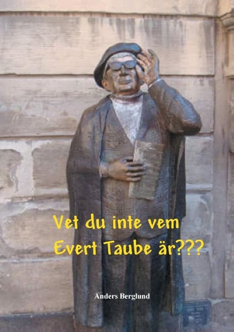 Anders Berglund : Vet du inte vem Evert Taube är???