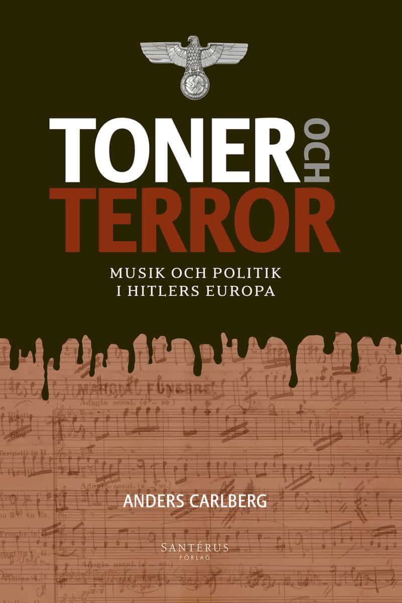 Anders Carlberg : Toner och terror : musik och politik i Hitlers Europa
