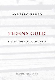 Anders Cullhed : Tidens guld : essayer om kanon, liv, poesi