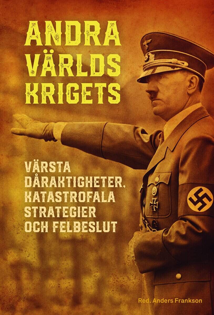 Anders Frankson : Andra världskrigets värsta dåraktigheter, katastrofala strategier och felbeslut