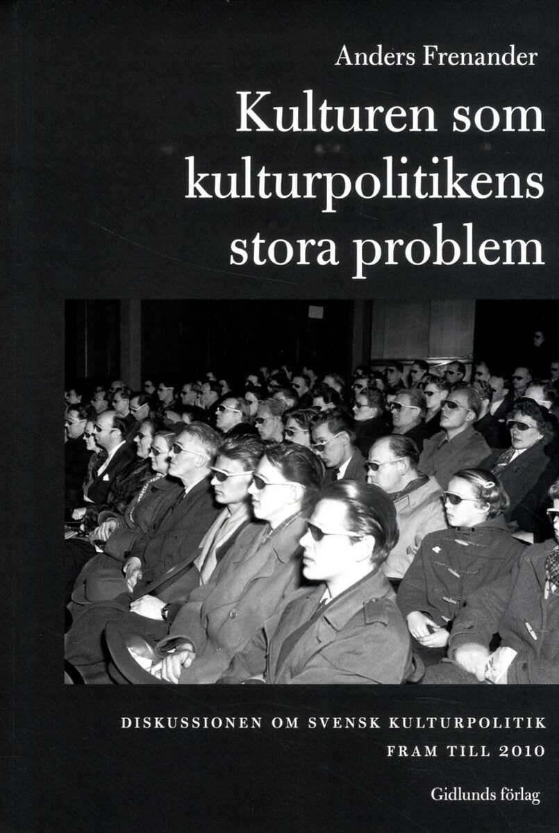 Anders Frenander : Kulturen som kulturpolitikens stora problem : diskussionen om svensk kultur