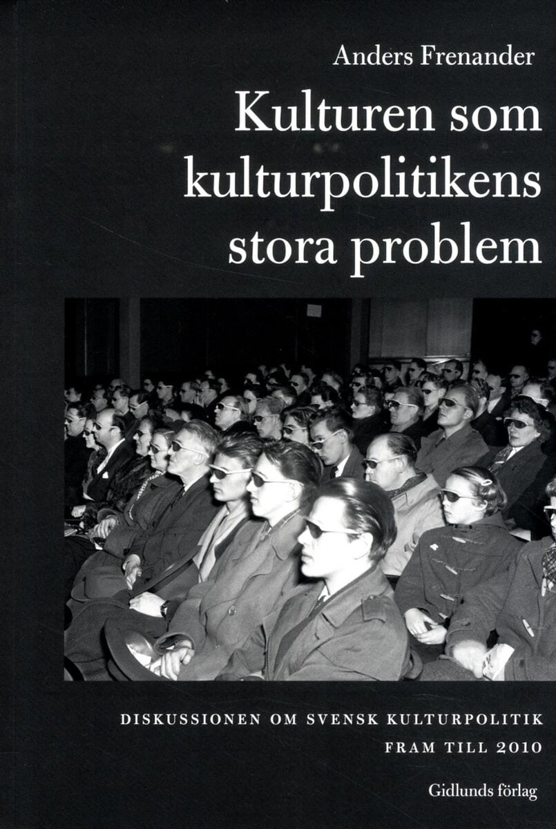 Anders Frenander : Kulturen som kulturpolitikens stora problem : diskussionen om svensk kultur