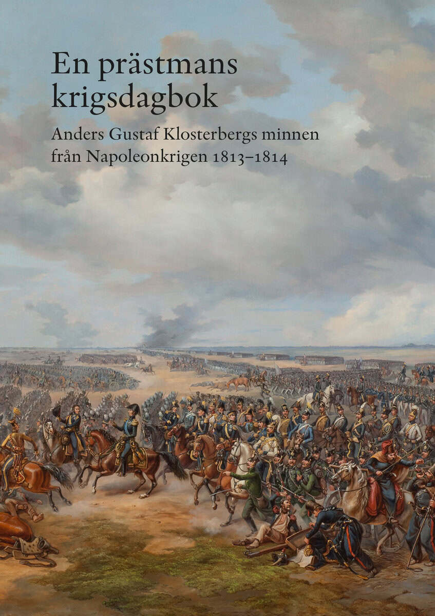Anders Gustaf Klosterberg : En prästmans krigsdagbok : Anders Gustaf Klosterbergs minnen från Napoleonkrigen 1813-1814