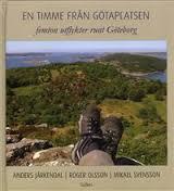 Anders Järkendal, Roger Olsson, Mikael Svensson : EN TIMME FRÅN GÖTAPLATSEN femton utflykter runt Göteborg