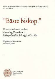 Anders Jarlert : Bäste biskop! Korrespondensen mellan drottning Victoria och biskop Billing 1900-1924