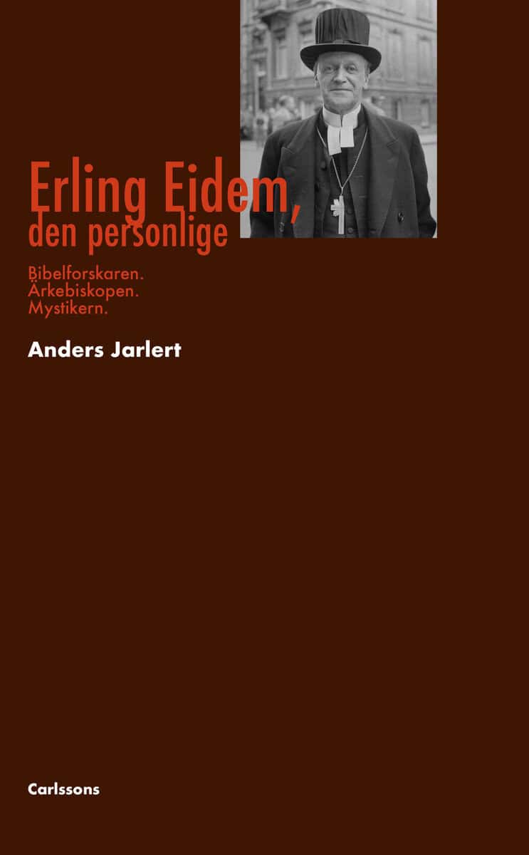 Anders Jarlert : Erling Eidem, den personlige : bibelforskare, ärkebiskop, mystiker