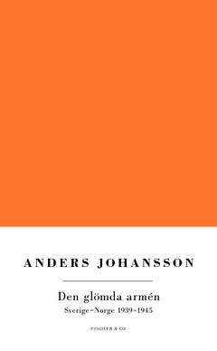 Anders Johansson : Den glömda armén : Norge-Sverige 1939-1945