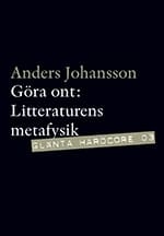 Anders Johansson : Göra ont : litterär metafysik