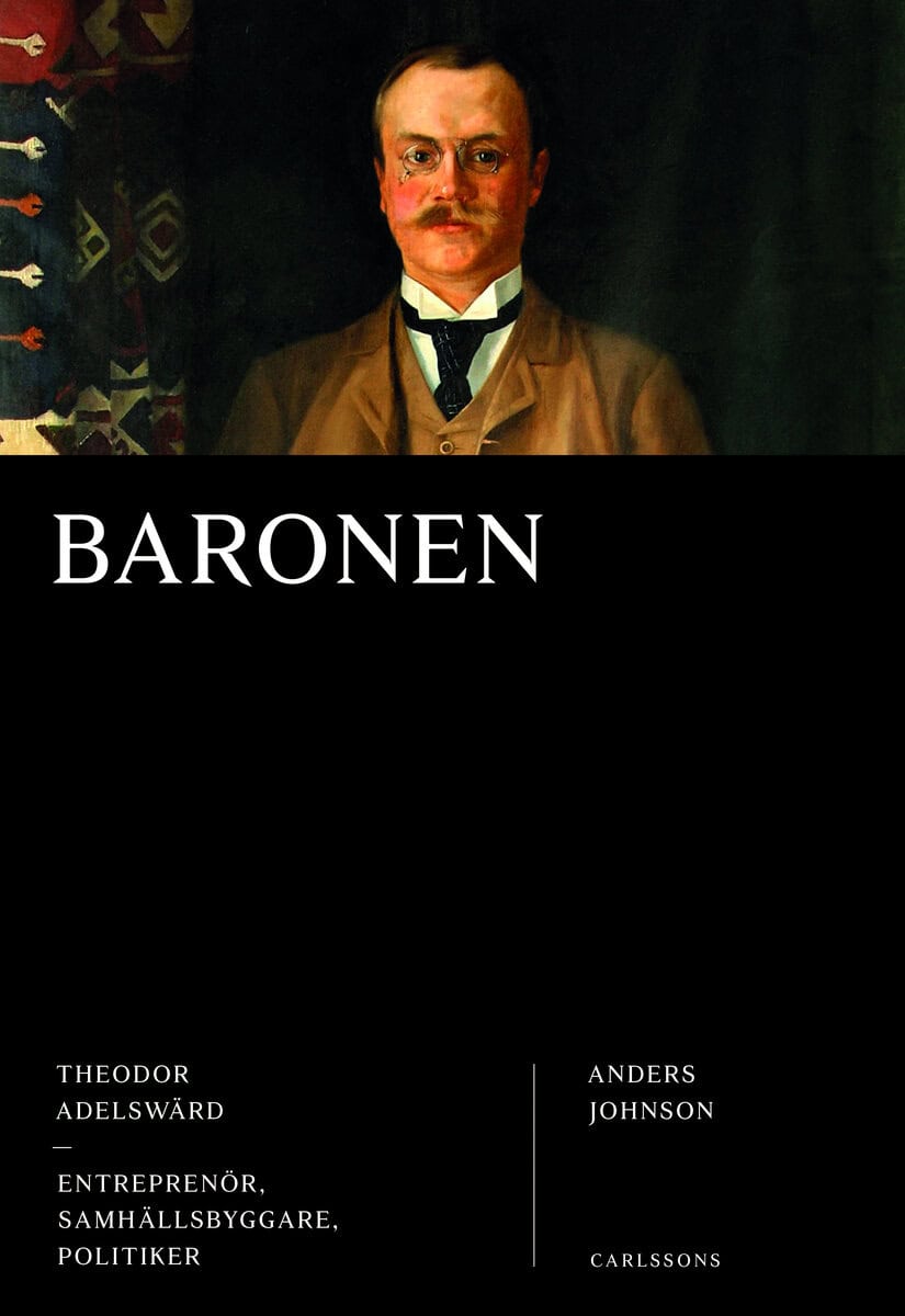 Anders Johnson : Baronen : Theodor Adelswärd - entreprenör, samhällsbyggare, politiker