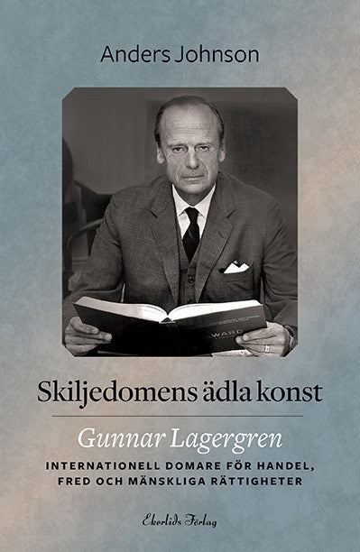 Anders Johnson : Skiljedomens ädla konst : Gunnar Lagergren - internationell domare för handel, fred och mänskliga rättigheter