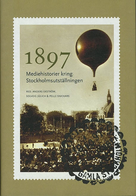 Ekström, Anders ; Jülich, Solveig ; Snickars, Pelle : 1897 : mediehistorier kring Stockholmsutställningen