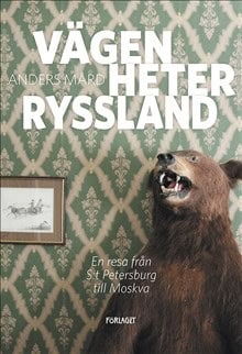 Anders Mård : Vägen heter Ryssland : en resa från S:t Petersburg till Moskva