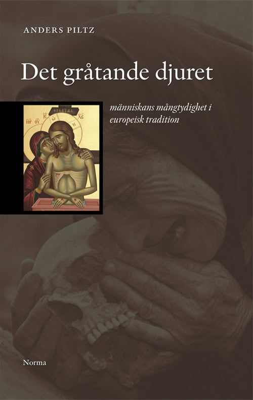 Anders Piltz : Det gråtande djuret : människans mångtydighet i europeisk tradition