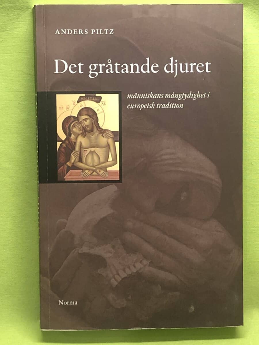 Anders Piltz : Det gråtande djuret människans mångtydighet i europeisk tradition