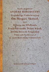 Anders Rosensten ; Clas Blechert Trozelius : Stads-majorens Anders Rosenstens Grundeliga underwisning om skogars skötsel, jämte bihang om allahanda fruktbärande träns wård, hwilka höra til trägården