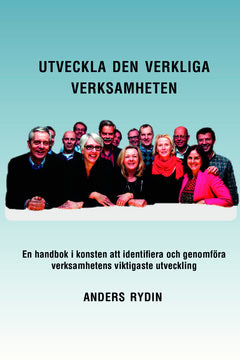 Anders Rydin : Utveckla den verkliga verksamheten : en handbok i konsten att identifiera och genomföra verksamhetens viktigaste utveckling