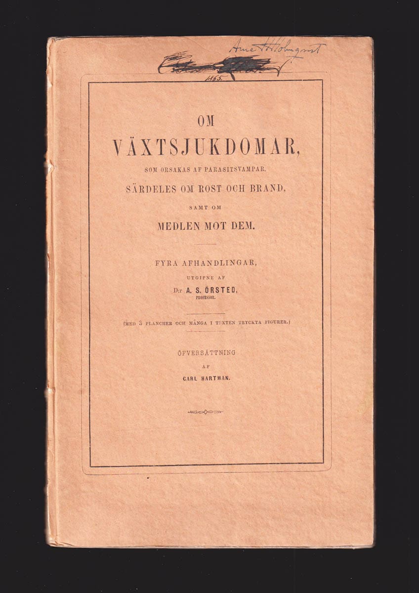 Anders Sandøe Ørsted : Om växtsjukdomar, som orsakas af parasitsvampar, särdeles om rost och brand, samt om medlen mot dem. Fyra afhandlingar utgifne af D:r A. S. Örsted. (Med 3 plancher och många i texten tryckta figurer.). Öfversättning af Carl Hartman