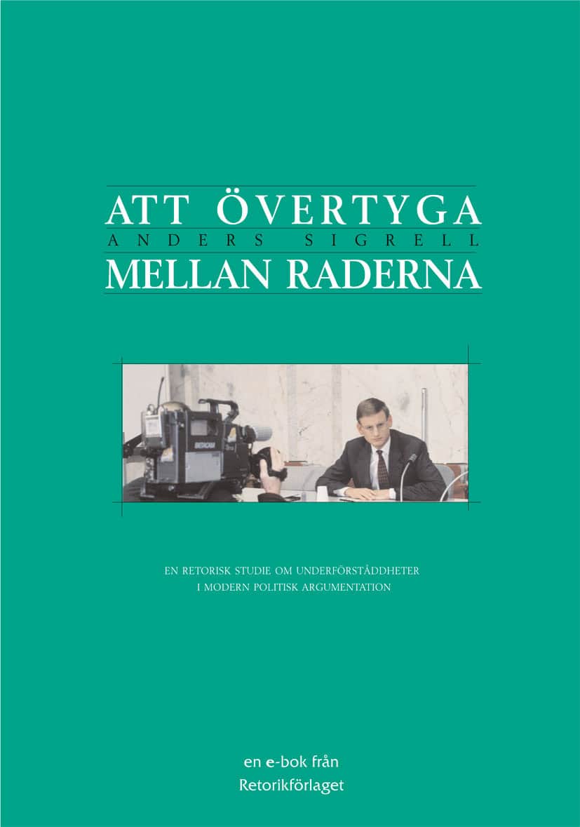 Anders Sigrell : Att övertyga mellan raderna : en retorisk studie om underförståddheter i modern politisk argumentation