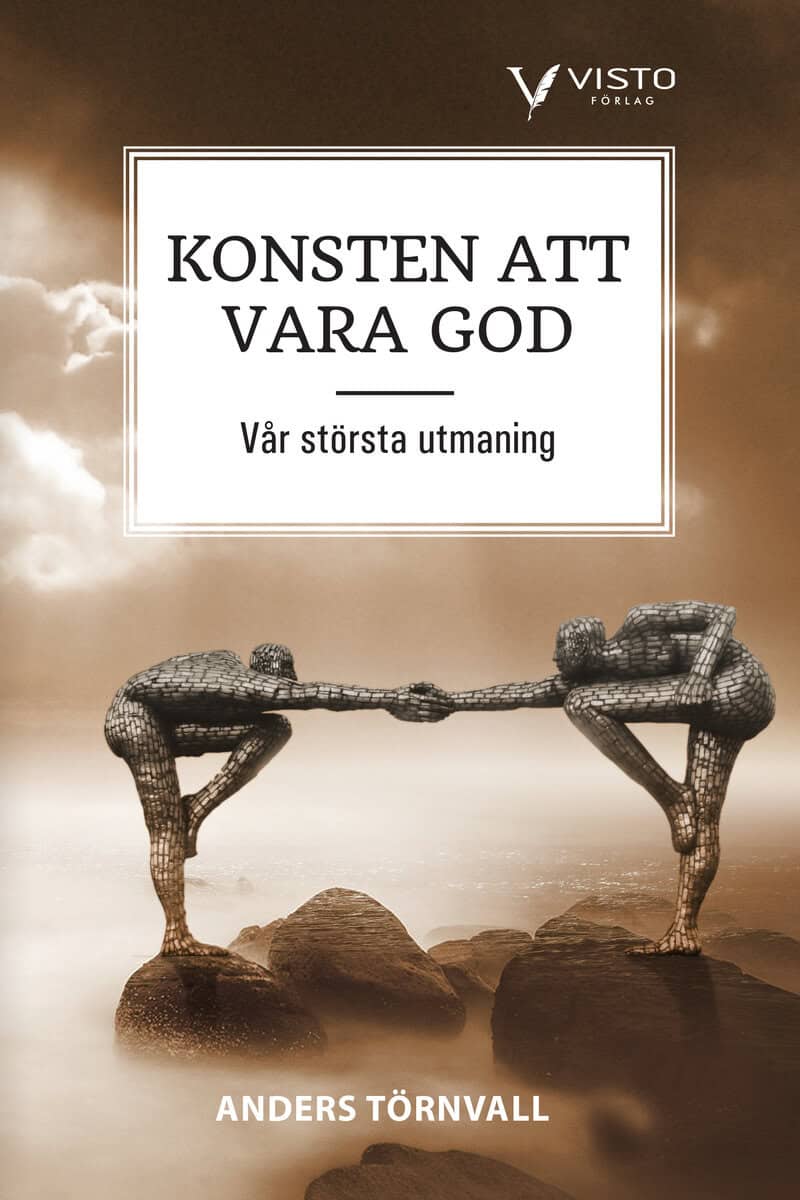 Anders Törnvall : Konsten att vara god  : vår största utmaning