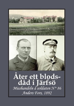Andersson, Carina ; Bergman, Gunnar : Åter ett blodsdåd i Järfsö : misshandeln å soldaten N° 86 Anders Fors, 1892
