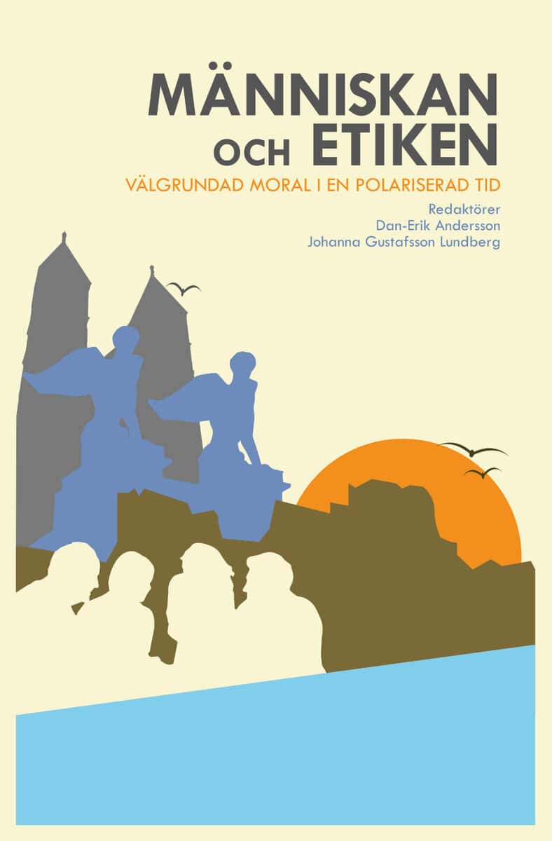 Andersson, Dan-Erik ; Gustafsson Lundberg, Johanna [red.] : Människan och etiken