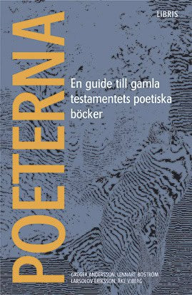 Andersson, Greger ; Boström, Lennart ; Eriksson, LarsOlov ; Viberg, Åke : Poeterna : en guide till Gamla testamentets poetiska böcker