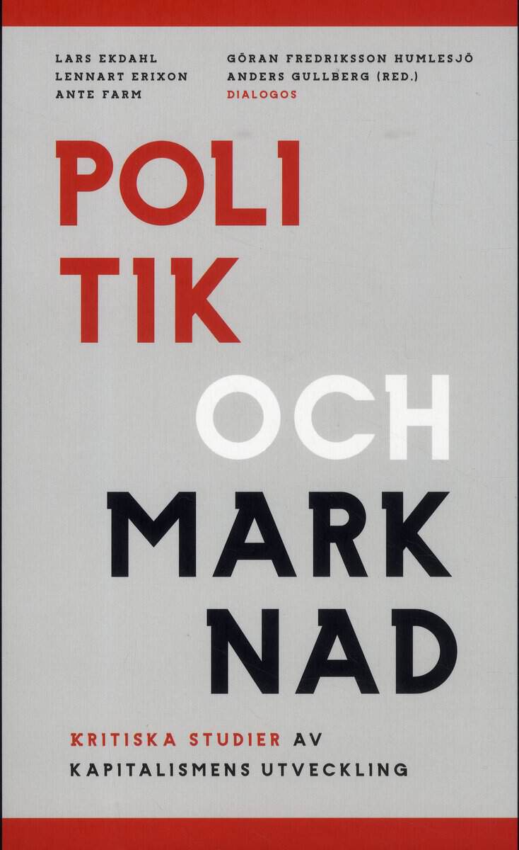 Andersson, Jan Otto ; Erixon, Lennart ; Farm, Ante ; Fredriksson Humlesjö, Göran ; Gullberg, Anders ; Hirdman, Yvonne ; Meagher, Gabrielle ; Pålsson Syll, Lars ; Ryner, Magnus ; Szebehely, Marta ; De Vylder, Stefan : Politik och marknad : kritiska studier av kapitalismens utveckling