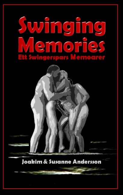 Andersson, Joakim ; Andersson, Susanne : Swinging Memories : ett swingerspars memoarer