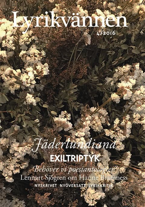 Andersson, Lars Gustaf  ; Björck, Amelie  ; Bramness, Hanne ; Engström, Per ; Johnsson, Arne ; Küchen, Maria ; Lidbeck, Agnes ; Linde, Ida ; Möller, Clara ; Nilsson Tornborg, Oscar ; Nordenhök, Hanna  ; Pardo Lazo, Orlando Luis ; Räihä, Freke ; Schiöler, Niklas ; Sexton, Anne ; Sjögren, Lennart ; Södergran, Matilda ; von Wright, Heidi ; Zimmerman, David : Lyrikvännen 4(2016)