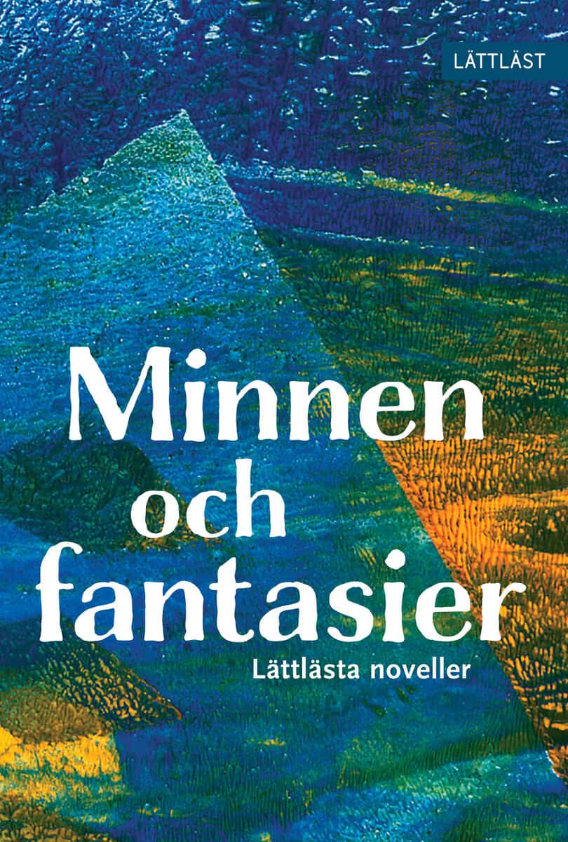 Andersson, Malin ; Antonsson, Jossan ; Arneson, Peter ; Edén, Elias ; Henriksson, Eva ; Larsson, Tove ; Lundh Papiernik, Alice : Minnen och fantasier : lättlästa noveller