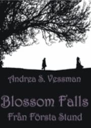 Andrea S. Vessman : Blossom Falls. Från Första Stund