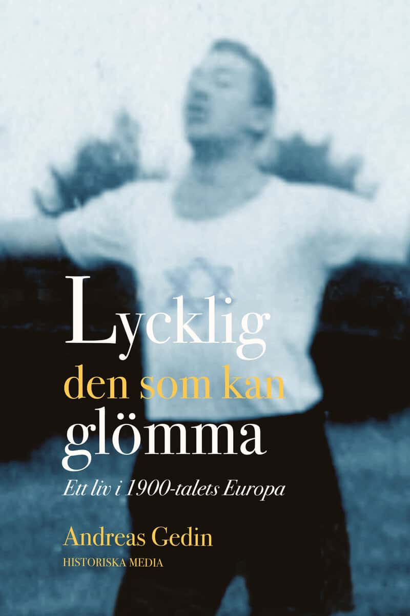 Andreas Gedin : Lycklig den som kan glömma : ett liv i 1900-talets Europa