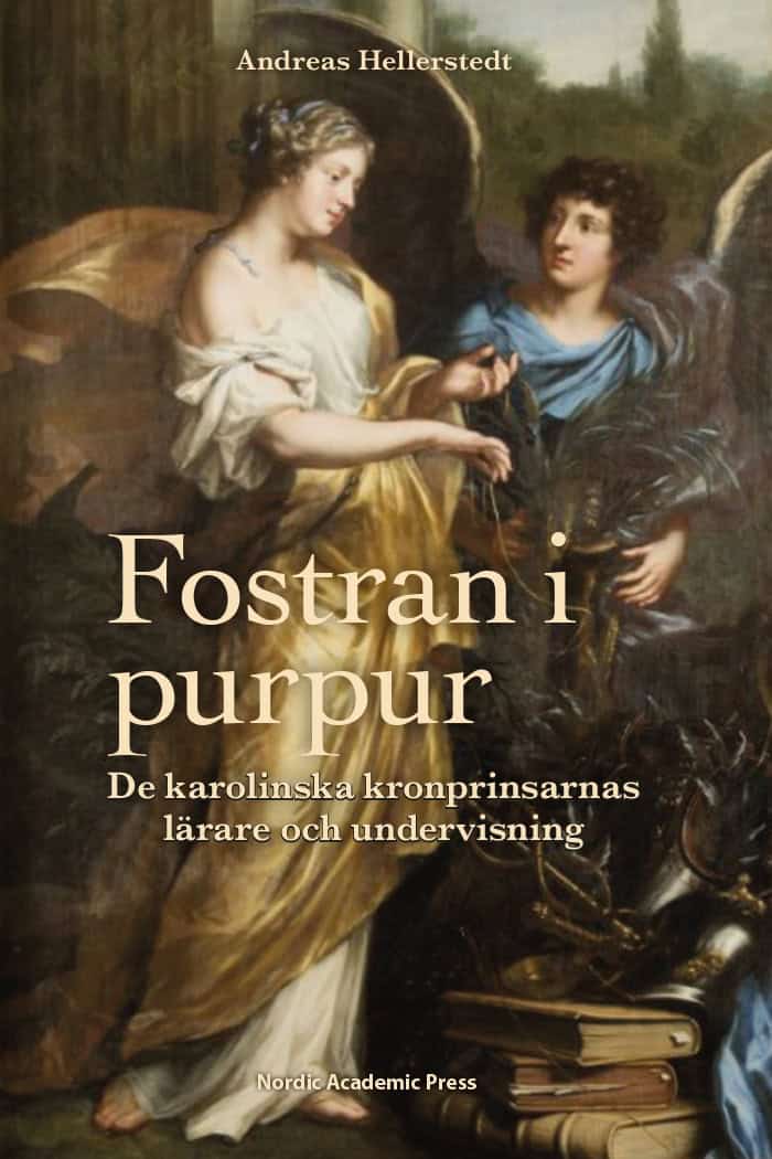 Andreas Hellerstedt : Fostran i purpur : de karolinska kronprinsarnas lärare och undervisning