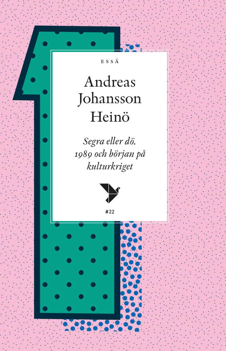Andreas Johansson Heinö : Segra eller dö : 1989 och början på kulturkriget
