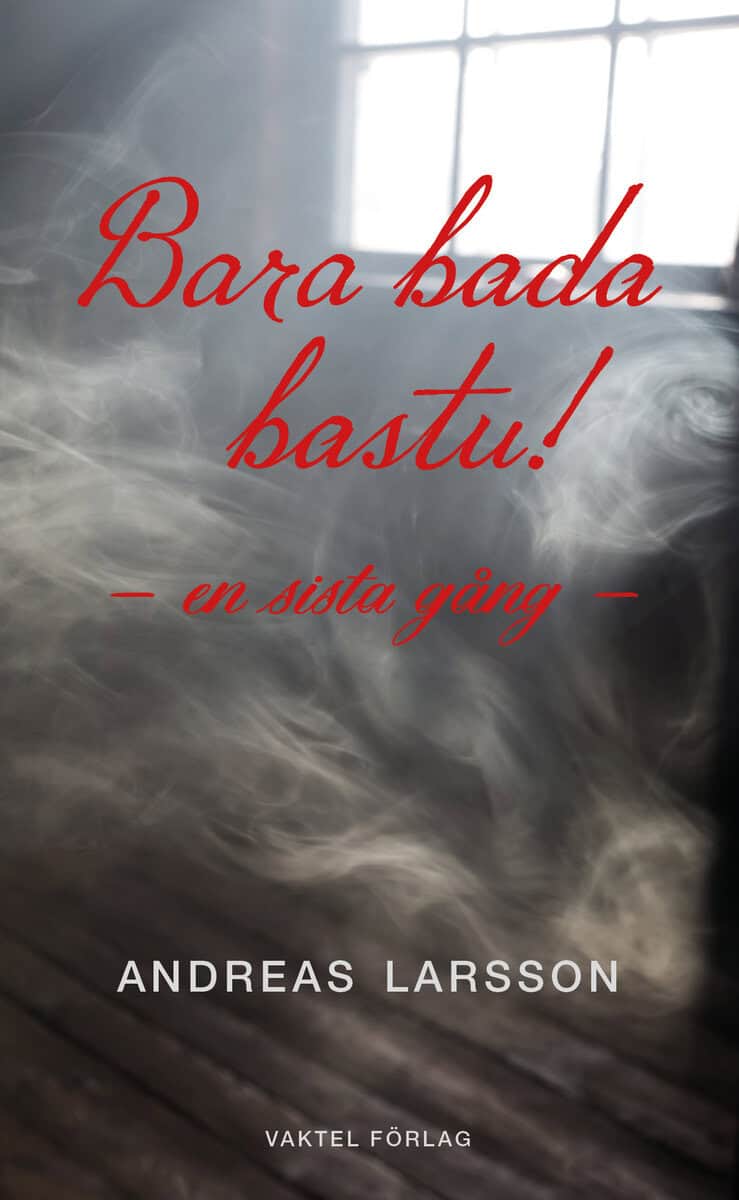 Andreas Larsson : Bara bada bastu – en sista gång