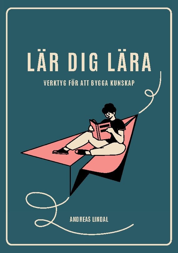 Andreas Lindal : Lär dig lära : verktyg för att bygga kunskap