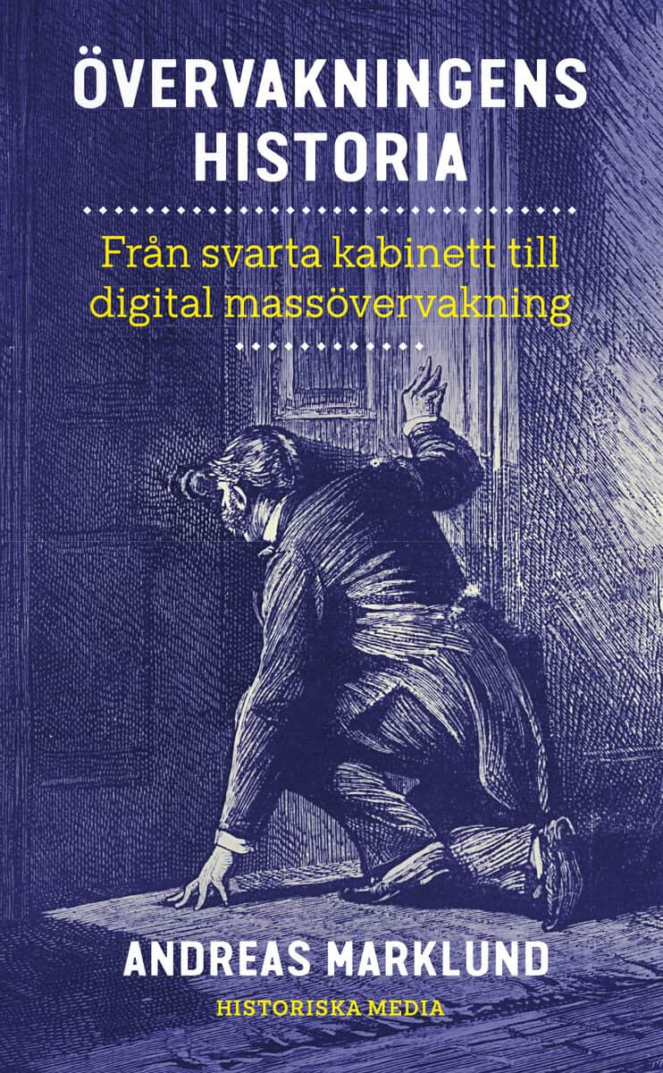 Andreas Marklund : Övervakningens historia : från svarta kabinett till digital massövervakning